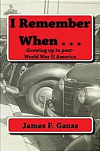I Remember When . . .: Growing Up in Post-World War II America (Paperback)