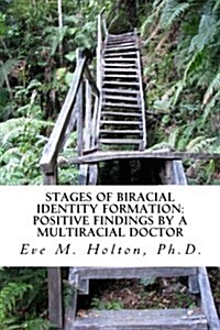 Stages of Biracial Identity Formation: Positive Findings by a Multiracial Doctor (Paperback)
