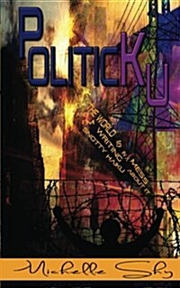 Politicku: The World Is in a Big, Fucking Mess and Im Writing Snotty Haiku about It: A Mini-Guide to Everything Thats Wrong. (Paperback)