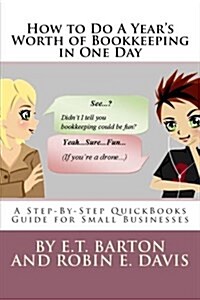 How to Do a Years Worth of Bookkeeping in One Day: A Step-By-Step Guide for Small Businesses (Paperback)