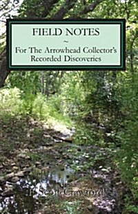 Field Notes for the Arrowhead Collectors Recorded Discoveries (Paperback)