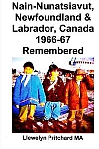 Nain-Nunatsiavut, Newfoundland & Labrador, Canada 1966-67: Remembered (Paperback)