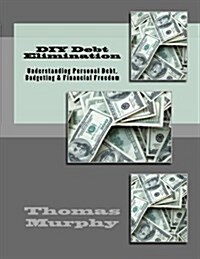 DIY Debt Elimination: Understanding Personal Debt, Budgeting & Financial Freedom (Paperback)