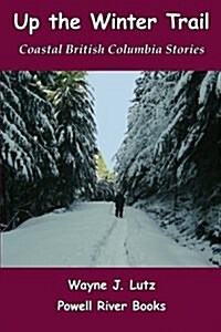 Up the Winter Trail: Coastal British Columbia Stories (Paperback)