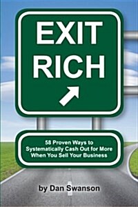 Exit Rich: 58 Proven Ways to Systematically Cash Out for More When You Sell Your Business (Paperback)