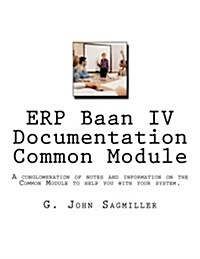 Erp BAAN IV Documentation Common Module: A Conglomeration of Notes and Information on the Common Module to Help You with Your System. (Paperback)
