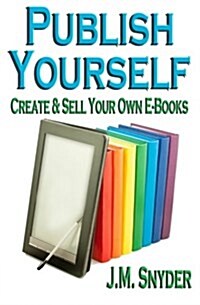 Publish Yourself: Create & Sell Your Own E-Books (Paperback)