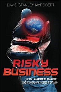 Risky Business: The Use, Management, Transport and Disposal of Asbestos in Ontario (Paperback)