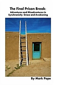 The Final Prison Break: Adventures and Misadventures in Synchronicity, Grace and Awakening (Paperback)