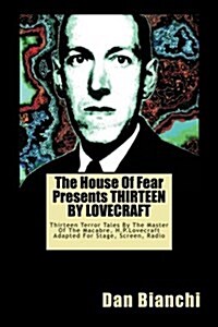 The House of Fear Presents Thirteen by Lovecraft: Thirteen Terror Tales by the Master of the Macabre, H.P.Lovecraft Adapted for Stage, Screen, Radio (Paperback)