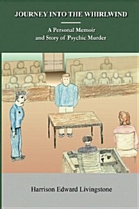 Journey Into the Whirlwind: A Personal Memoir and Story of Psychic Murder. the Dictatorship and Mind-Control of Writing and Publishing. the True S (Paperback)