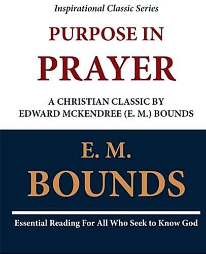 Purpose in Prayer: A Christian Classic by Edward McKendree (E. M.) Bounds (Paperback)