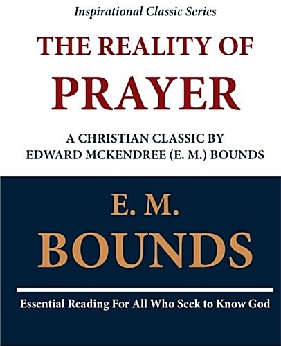 The Reality of Prayer: A Christian Classic by Edward McKendree (E. M.) Bounds (Paperback)