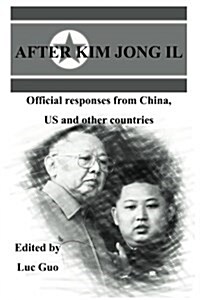 After Kim Jong Il: Official Responses from China, Us and Other Countries (Paperback)