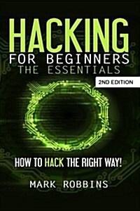 Hacking for Beginners - The Essentials: How to Hack the Right Way! (Paperback)