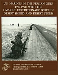 U.S. Marines in the Persian Gulf, 1990-1991 with the I Marine Expeditionary Force in Desert Shield and Desert Storm (Paperback)