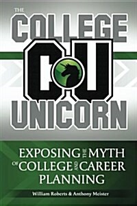 The College Unicorn: Exposing the Myth of College and Career Planning (Paperback)