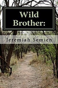 Wild Brother: The Jeremiah Semien Story: The Inspiration of Man (Paperback)