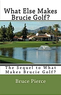 What Else Makes Brucie Golf?: The Sequel to What Makes Brucie Golf? (Paperback)