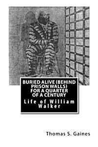Buried Alive (Behind Prison Walls) for a Quarter of a Century: Life of William Walker (Paperback)