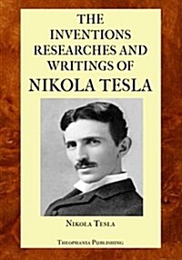 The Inventions Researches and Writings of Nikola Tesla (Paperback)
