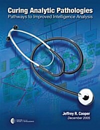 Curing Analytic Pathologies: Pathways to Improved Intelligence Analysis (Paperback)