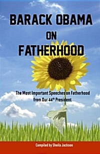 Barack Obama on Fatherhood: The Most Important Speeches on Fatherhood from Our 44th President (Paperback)