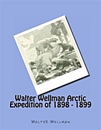 Walter Wellman Arctic Expedition of 1898 - 1899 (Paperback)