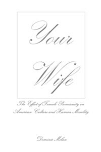 Your Wife: The Effect of Female Promiscuity on American Culture and Human Morality (Paperback)
