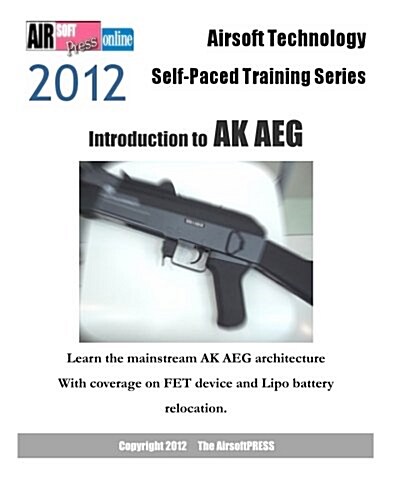 2012 Airsoft Technology Self-Paced Training Series: Introduction to AK Aeg: Learn the Mainstream AK Aeg Architecture (Paperback)