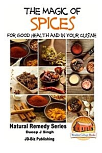 The Magic of Spices for Good Health and in Your Cuisine (Paperback)