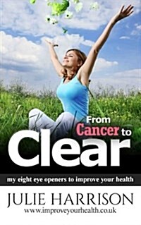 From Cancer to Clear: My Eight Eye Openers to Improve Your Health (Paperback)