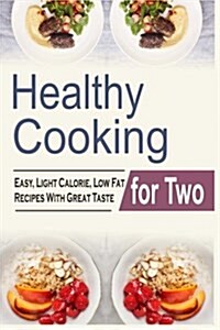 Healthy Cooking for Two: Easy, Light Calorie, Low Fat Recipes with Great Taste (Paperback)