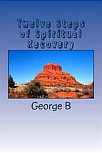Twelve Steps of Spiritual Recovery: Living a Spiritual Life (Paperback)