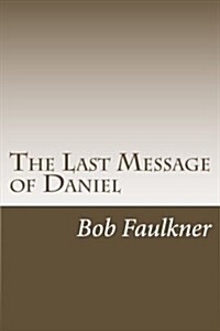 The Last Message of Daniel: A Commentary on Daniel 10, 11, and 12. (Paperback)
