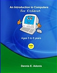 An Introduction to Computers for Children - Ages 5 to 8 Years (Paperback)