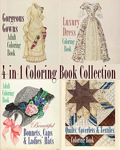 Gorgeous Gowns, Luxury Dresses, Beautiful Bonnets and Quality Quilts 4-In-1 Coloring Book Collection (Paperback)