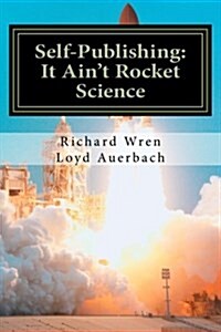 Self-Publishing: It Aint Rocket Science: A Practical Guide to Writing, Publishing and Promoting a Book (Paperback)