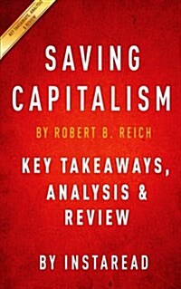 Summary of Saving Capitalism: By Robert B. Reich - Includes Analysis (Paperback)