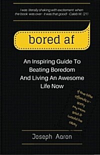 Bored AF: An Inspiring Guide to Beating Boredom and Living an Awesome Life Now (Paperback)