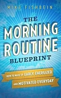 The Morning Routine Blueprint: How to Wake Up Early, Energized and Motivated Everyday (Paperback)