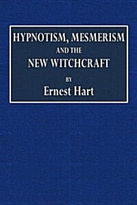 Hypnotism, Mesmerism and the New Witchcraft (Paperback)