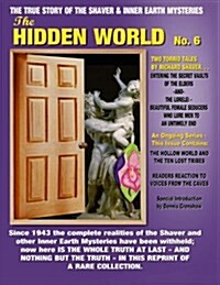 The Hidden World No. 6: The Elder World, the Lorelei, Beyond the Verge & More! -- The True Story of the Shaver and Inner Earth Mysteries (Paperback)