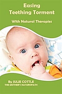 Easing Teething Torment with Natural Therapies (Paperback)