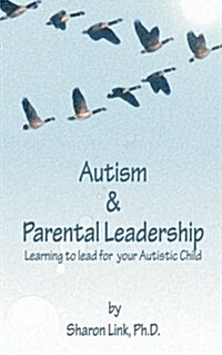 Autism & Parental Leadership: Learning to Lead for Your Autistic Child (Paperback)