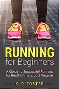 Running for Beginners: A Guide to Successful Running for Health, Fitness, and Pleasure. (Paperback)