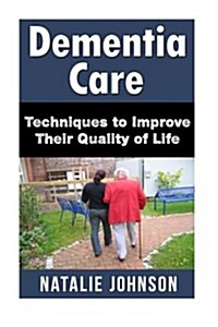 Dementia Care: Techniques to Improve the Quality of Their Life (Paperback)