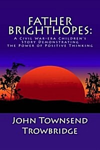 Father Brighthopes: A Civil War-Era Childrens Story Demonstrating the Power of Positive Thinking (Paperback)