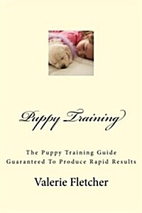 Puppy Training: The Puppy Training Guide Guaranteed to Produce Rapid Results (Paperback)