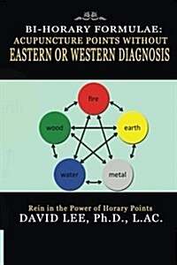 Bi-Horary Formulae: Acupuncture Points Without Eastern or Western Diagnosis (Paperback)